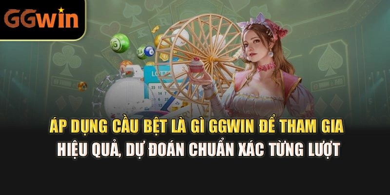 Áp dụng cầu bệt là gì GGWIN để tham gia hiệu quả, dự đoán chuẩn xác từng lượt