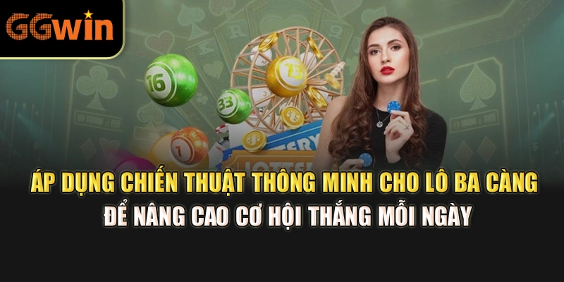 Áp dụng chiến thuật thông minh cho lô ba càng để nâng cao cơ hội thắng mỗi ngày