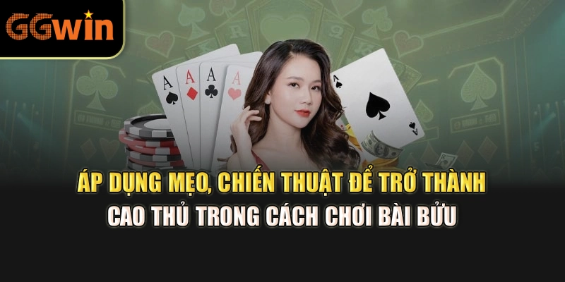 Áp dụng mẹo, chiến thuật để trở thành cao thủ trong cách chơi bài bửu 