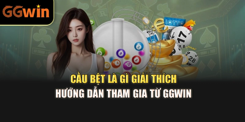 Cầu Bệt Là Gì – Giải Thích, Hướng Dẫn Tham Gia Từ GGWIN