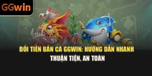 Đổi Tiền Bắn Cá GGWIN: Hướng Dẫn Nhanh, Thuận Tiện, An Toàn