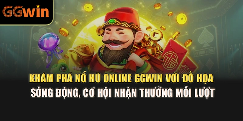 Khám phá nổ hũ online GGWIN với đồ họa sống động, cơ hội nhận thưởng mỗi lượt