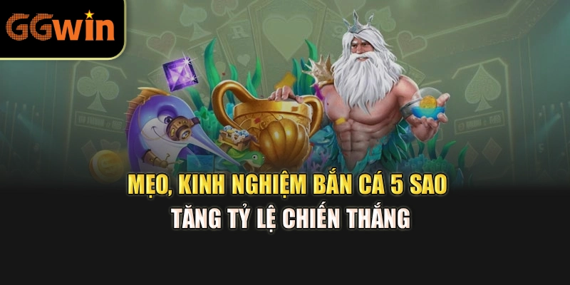 Mẹo, kinh nghiệm bắn cá 5 sao tăng tỷ lệ chiến thắng
