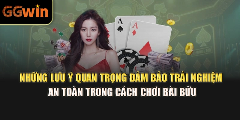Những lưu ý quan trọng đảm bảo trải nghiệm an toàn trong cách chơi bài bửu