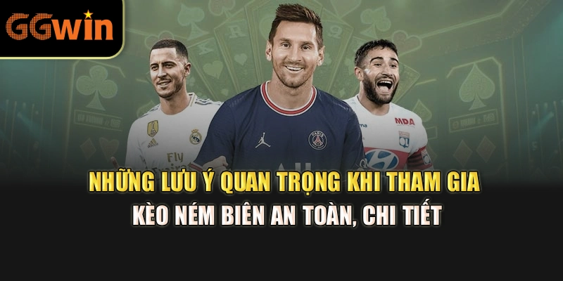 Những lưu ý quan trọng khi tham gia kèo ném biên an toàn, chi tiết