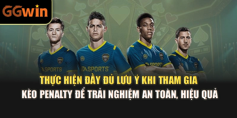 Thực hiện đầy đủ lưu ý khi tham gia kèo penalty để trải nghiệm an toàn, hiệu quả