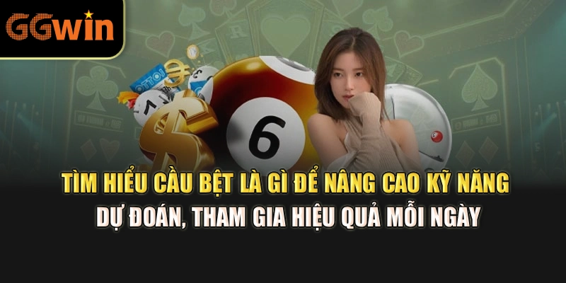 Tìm hiểu cầu bệt là gì để nâng cao kỹ năng dự đoán, tham gia hiệu quả mỗi ngày
